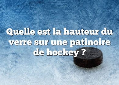 Quelle est la hauteur du verre sur une patinoire de hockey ?